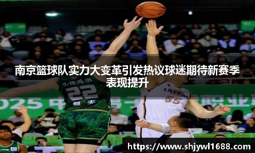 南京篮球队实力大变革引发热议球迷期待新赛季表现提升